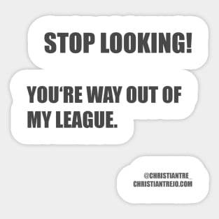 Stop looking! You are way out of my league Sticker